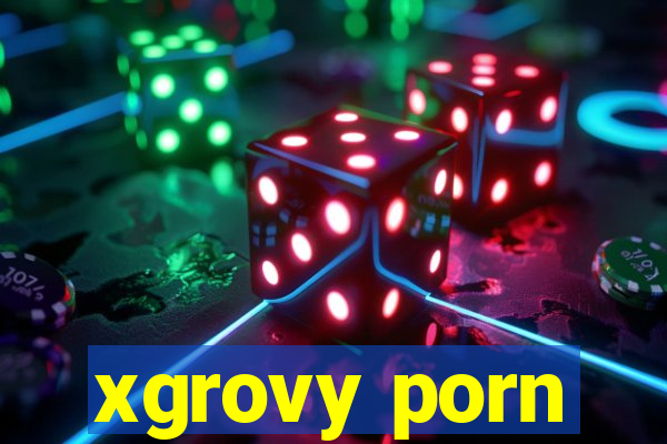 xgrovy porn